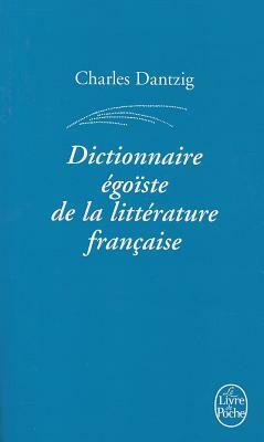 Dictionnaire Égoïste de la Littérature Française by Charles Dantzig