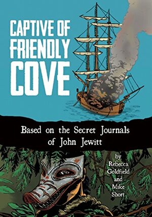 The Captive of Friendly Cove by Mike Short, Rebecca Goldfield, Matt Dembicki, Evan Keeling