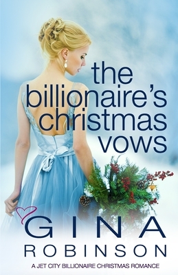 The Billionaire's Christmas Vows: A Jet City Billionaire Christmas Romance by Gina Robinson