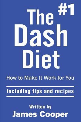 Dash diet: The #1 Dash diet, How to make it work for you !: including tips and recipes ! by James Cooper