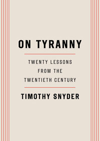 On Tyranny: Twenty Lessons from the Twentieth Century by Timothy Snyder