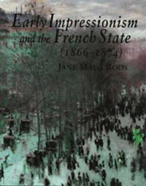 Early Impressionism and the French State by Jane Mayo Roos