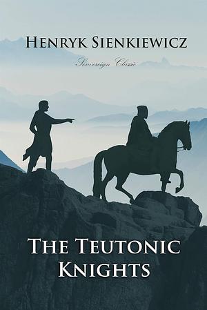 The Teutonic Knights by Alicia Tyszkiewicz, Miroslaw Lipinski, Henryk Sienkiewicz