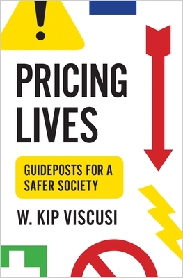 Pricing Lives: Guideposts for a Safer Society by W. Kip Viscusi