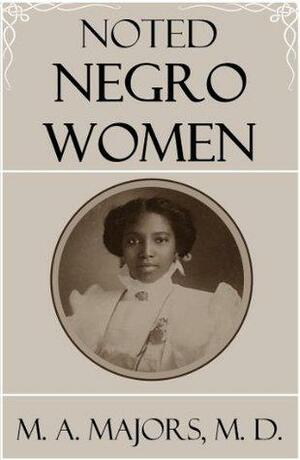 Noted Negro Women: Their Triumphs and Activities by Monroe A. Majors