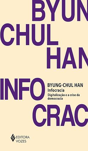 Infocracy: Digitization and the Crisis of Democracy by Byung-Chul Han