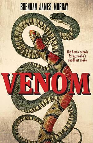 Venom: The Heroic Search for Australia's Deadliest Snake by Brendan James Murray, Brendan James Murray