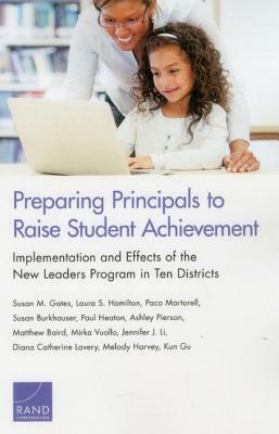 Preparing Principals to Raise Student Achievement: Implementation and Effects of the New Leaders Program in Ten Districts by Susan M. Gates, Paco Martorell, Laura S. Hamilton