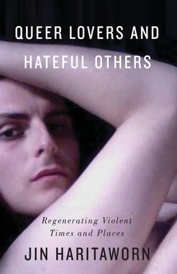 Queer Lovers and Hateful Others: Regenerating Violent Times and Places by Jin Haritaworn