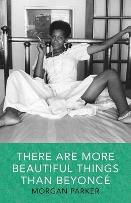 There Are More Beautiful Things Than Beyoncé by Morgan Parker