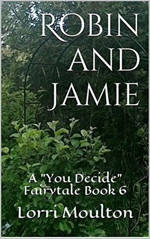 Robin and Jamie 6: A You Decide Fairytale by Lorri Moulton