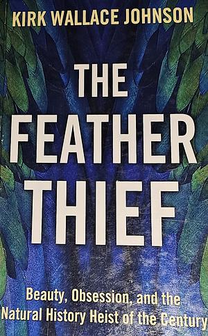 The Feather Thief by Kirk Wallace Johnson