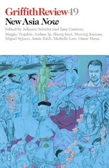 Griffith Review 49: New Asia Now by Julianne Schultz, Omar Musa, Michelle Law, Jane Camens, Magpie Tiojakin, Sheng Keyi, Joshua Ip