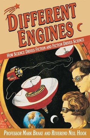 Different Engines: How Science Drives Fiction and Fiction Drives Science by Neil Hook, Mark Brake
