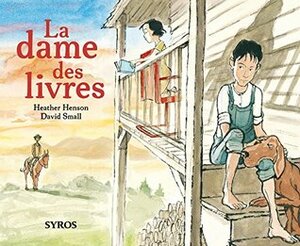 La dame des livres by Heather Henson, David Small, Fenn Troller