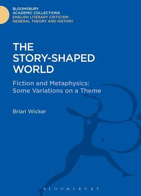 The Story-Shaped World: Fiction and Metaphysics: Some Variations on a Theme by Brian Wicker