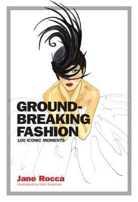 Groundbreaking Fashion: 100 Iconic Moments by Jane Rocca