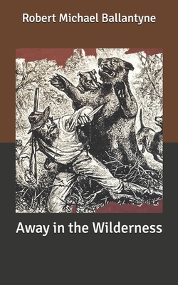 Away in the Wilderness by Robert Michael Ballantyne