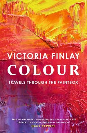 Colour: Travels Through the Paintbox by Victoria Finlay