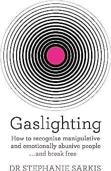 Gaslighting: How to Recognise Manipulative and Emotionally Abusive People - and Break Free by Stephanie Sarkis