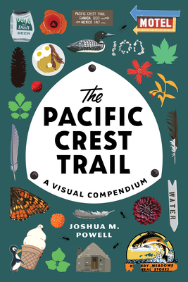 The Pacific Crest Trail: A Visual Compendium by Joshua M. Powell