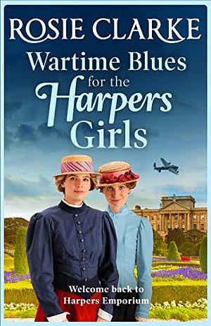 Wartime Blues for the Harpers Girls: A heartwarming historical saga from bestseller Rosie Clarke by Rosie Clarke, Rosie Clarke