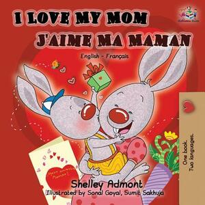 I Love My Mom J'aime Ma Maman: English French Bilingual Book by Kidkiddos Books, Shelley Admont