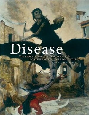 Disease: The Extraordinary Stories Behind History's Deadliest Killers by Mary Dobson