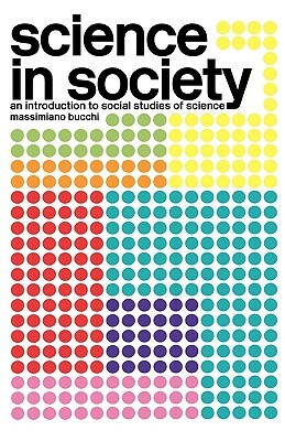 Science in Society: An Introduction to Social Studies of Science by Massimiano Bucchi
