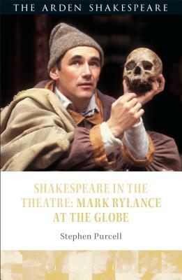 Shakespeare in the Theatre: Mark Rylance at the Globe by Stephen Purcell