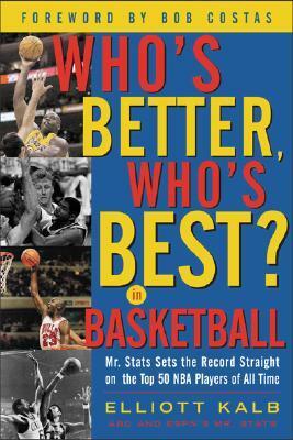 Who's Better, Who's Best in Basketball?: MR STATS Sets the Record Straight on the Top 50 NBA Players of All Time by Elliott Kalb