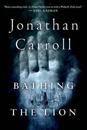 Bathing the Lion: A Novel by Jonathan Carroll, Jonathan Carroll