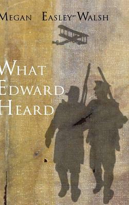 What Edward Heard by Megan Easley-Walsh