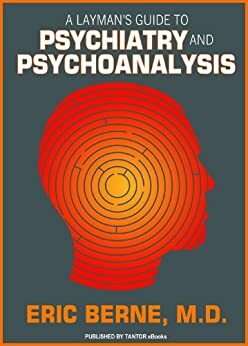 A Layman's Guide to Psychiatry and Psychoanalysis by Eric Berne