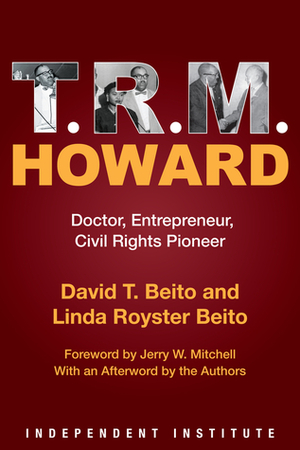 T. R. M. Howard: Doctor, Entrepreneur, Civil Rights Pioneer by Linda Royster Beito, David T. Beito
