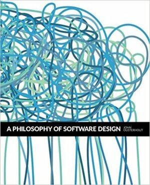 A Philosophy of Software Design by John K. Ousterhout