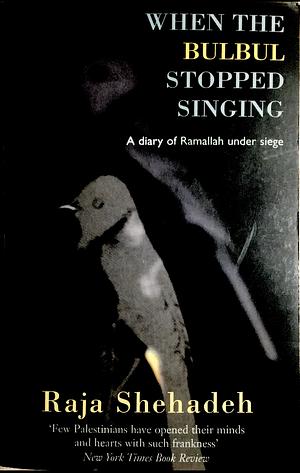 When The Bulbul Stopped Singing: A Diary of Ramallah under Siege by Raja Shehadeh
