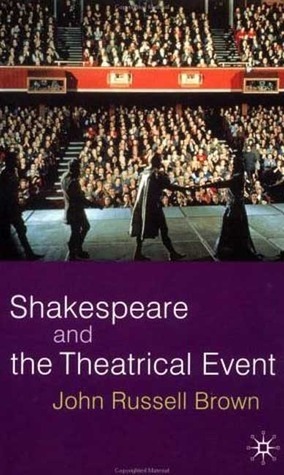 Shakespeare and the Theatrical Event by John Russell Brown