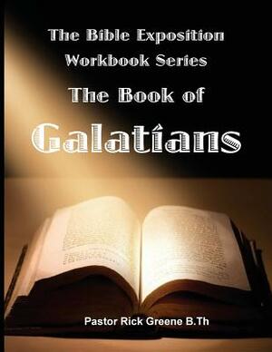 The Bible Exposition Series: The Book of Galatians by Rick Greene