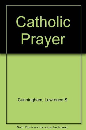 Catholic Prayer by Lawrence S. Cunningham