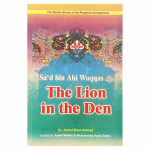 Sa'd bin Abi Waqqas (R): The Lion in the Den by Aqeel Walker, Abdul Basit Ahmad, Muhammad Ayub Sapra