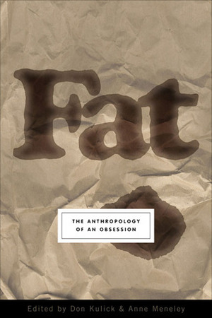 Fat: The Anthropology of an Obsession by Don Kulick, Anne Meneley