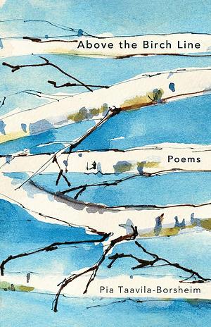 Above the Birch Line: Poems by Pia Taavila, Pia Taavila-Borsheim