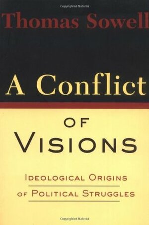 A Conflict of Visions: Ideological Origins of Political Struggles by Thomas Sowell