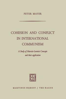 Cohesion and Conflict in International Communism: A Study of Marxist-Leninist Concepts and Their Application by Peter Mayer