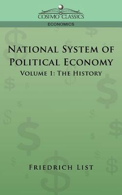 National System of Political Economy - Volume 1: The History by Friedrich List