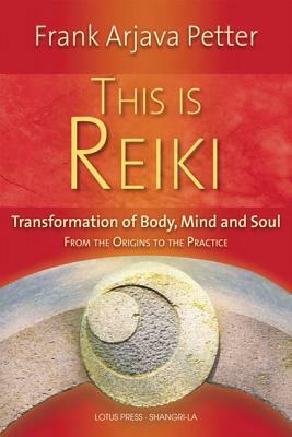 This Is Reiki: Transformation of Body, Mind and Soul from the Origins to the Practice by Frank Arjava Petter