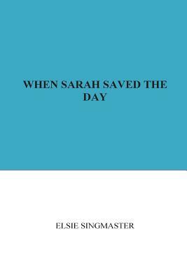 When Sarah Saved the Day by Elsie Singmaster