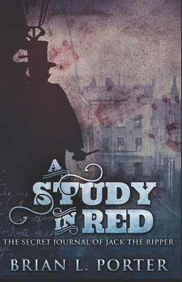 A Study In Red: The Secret Journal Of Jack The Ripper by Brian L. Porter