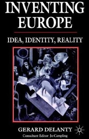 Inventing Europe: Idea, Identity, Reality by Gerard Delanty